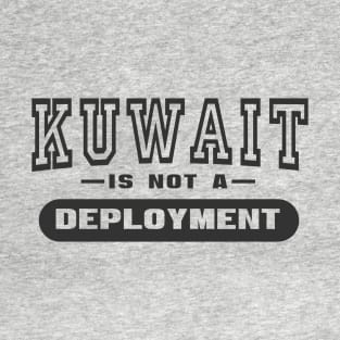 Kuwait Is Not A Deployment - Funny Military T-Shirt